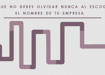 Lo que no debes olvidar nunca al escoger el nombre de tu empresa