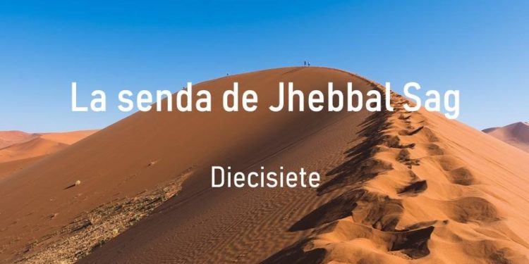 La senda de Jhebbal Sag (Diecisiete)