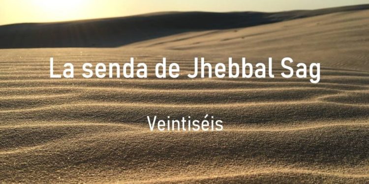 La senda de Jhebbal Sag (Veintiséis)