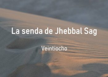 La senda de Jhebbal Sag (Veintiocho)