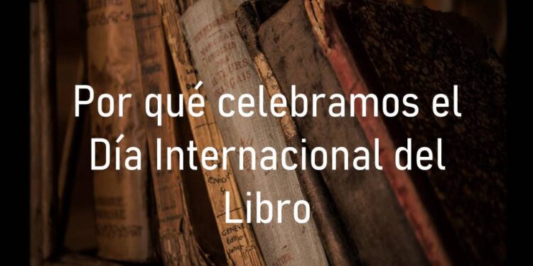 ¿Por qué celebramos el Día Internacional del Libro?